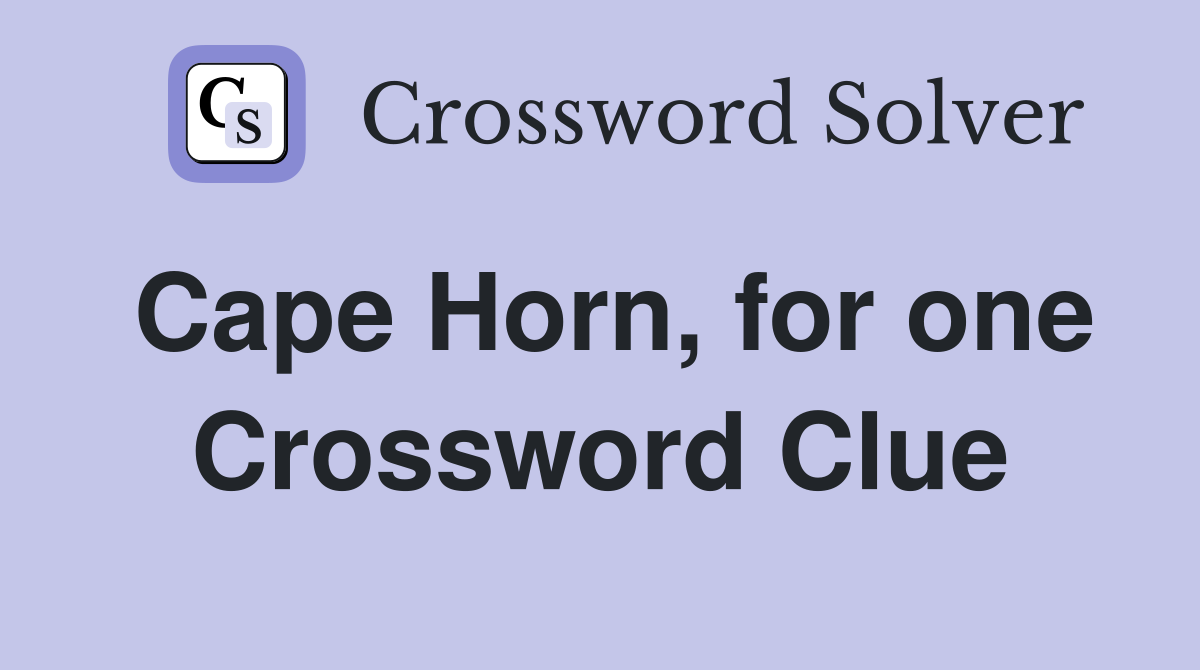 Cape Horn, for one Crossword Clue