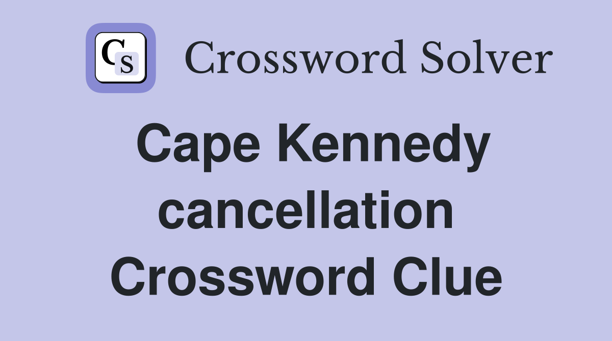 Cape Kennedy cancellation Crossword Clue