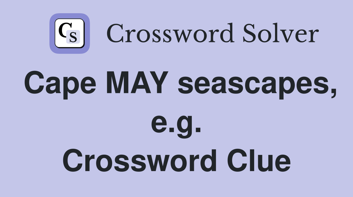 Cape MAY seascapes, e.g. Crossword Clue