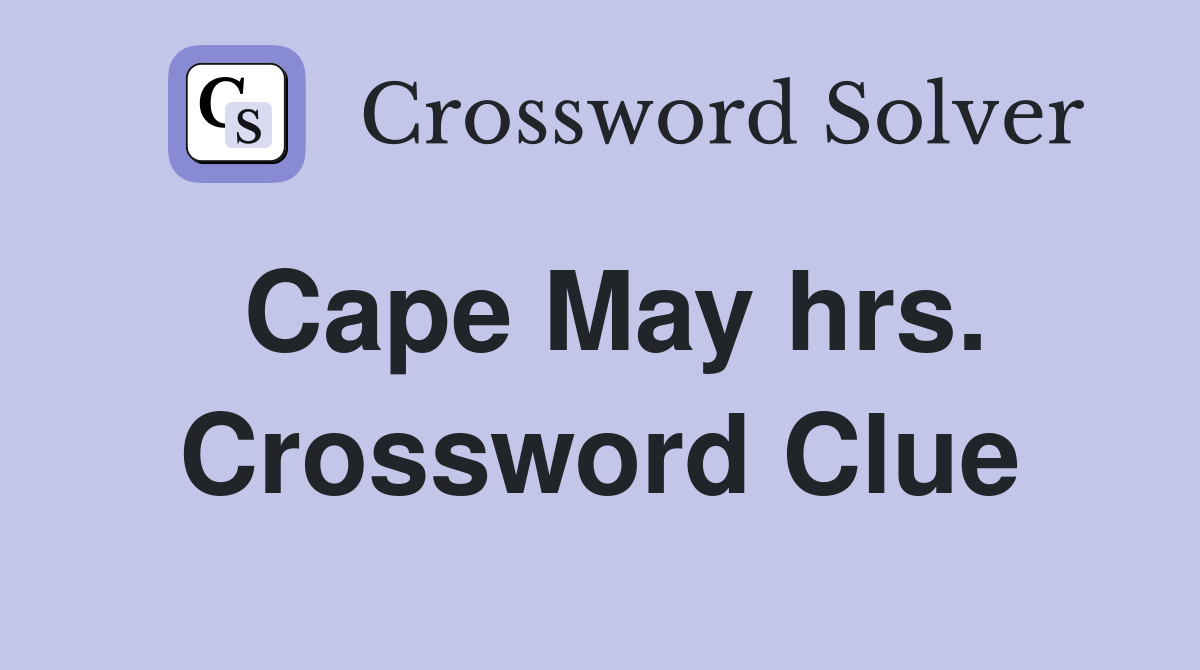 Cape May hrs. Crossword Clue