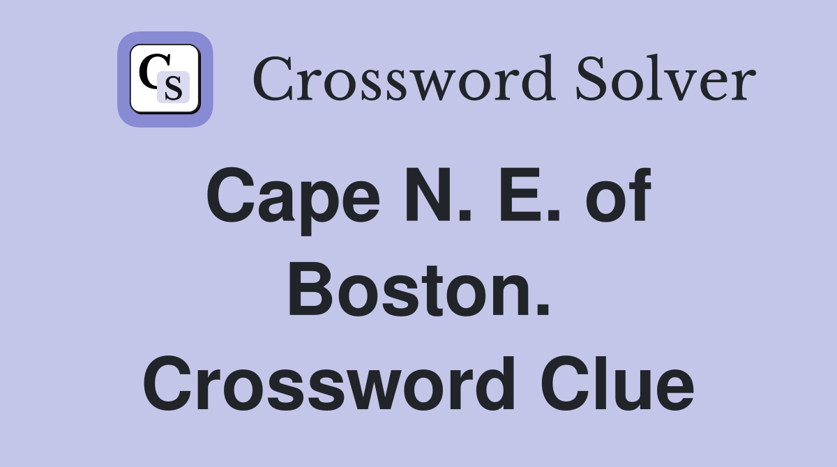 Cape N. E. of Boston. Crossword Clue