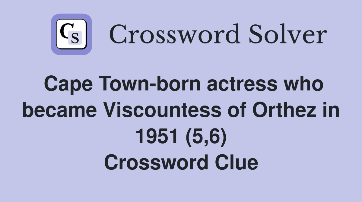Cape Town-born actress who became Viscountess of Orthez in 1951 (5,6) Crossword Clue