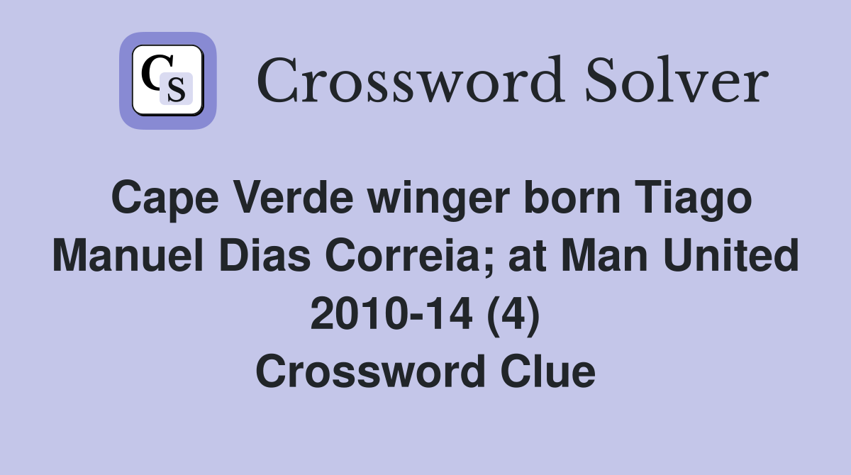Cape Verde winger born Tiago Manuel Dias Correia; at Man United 2010-14 (4) Crossword Clue