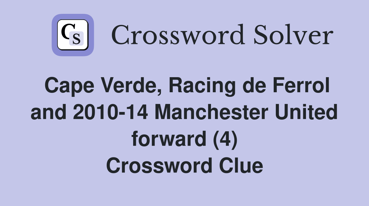 Cape Verde, Racing de Ferrol and 2010-14 Manchester United forward (4) Crossword Clue