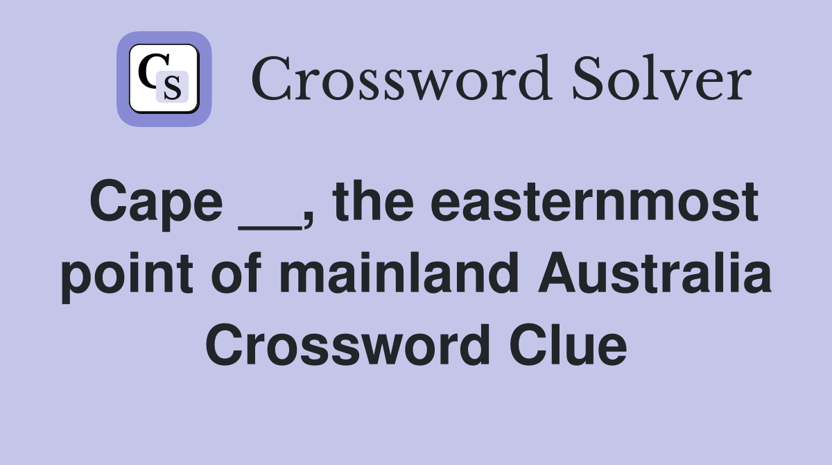 Cape __, the easternmost point of mainland Australia Crossword Clue