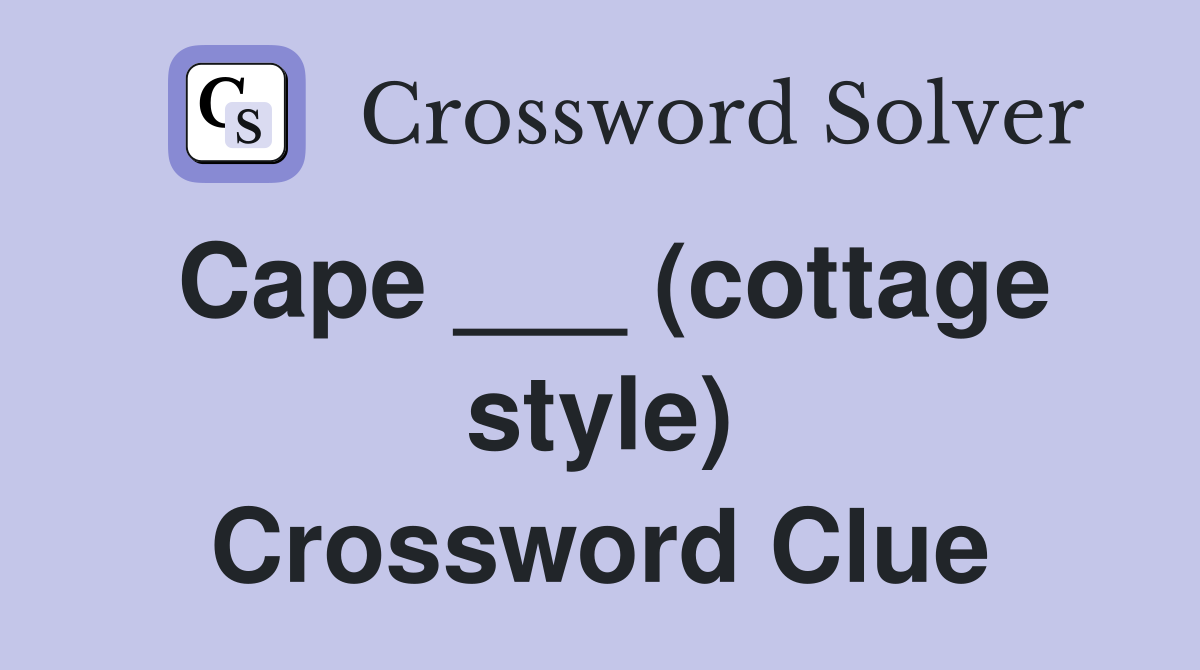 Cape ___ (cottage style) Crossword Clue