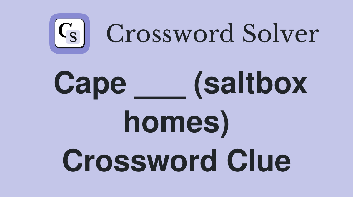 Cape ___ (saltbox homes) Crossword Clue