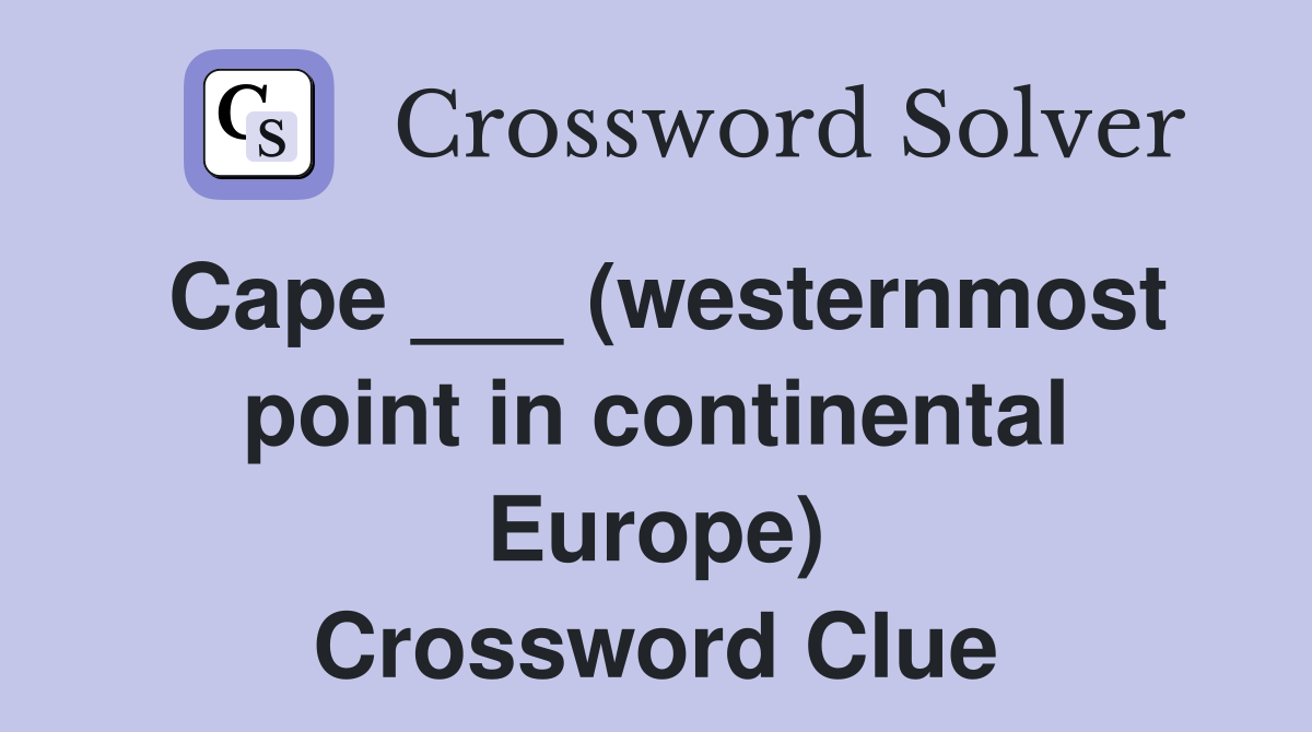 Cape ___ (westernmost point in continental Europe) Crossword Clue