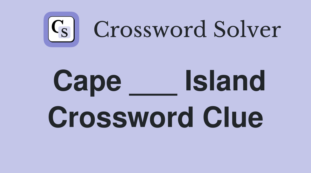 Cape ___ Island Crossword Clue
