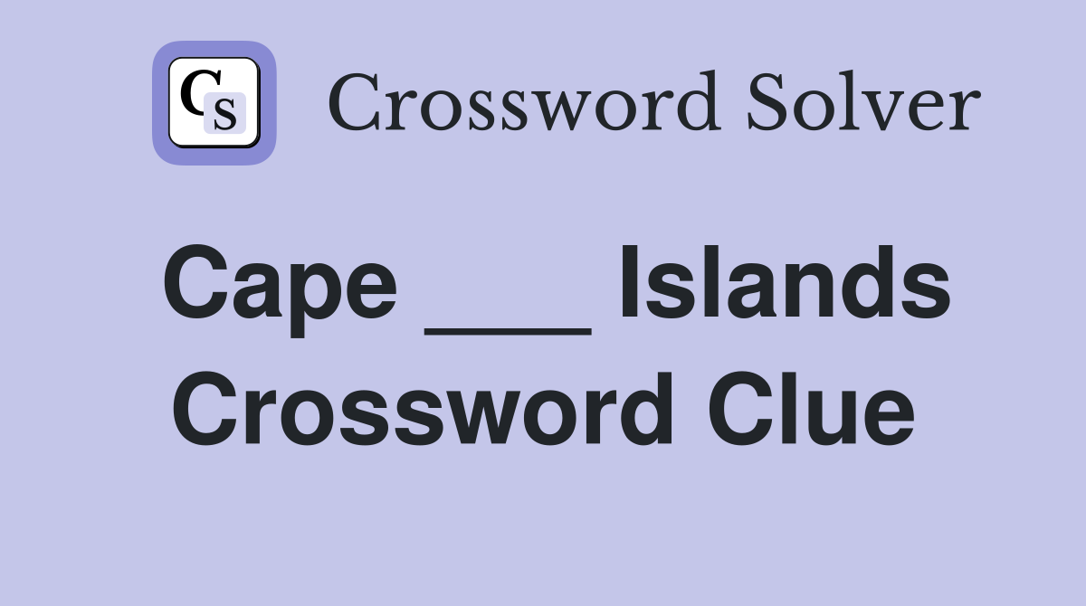 Cape ___ Islands Crossword Clue