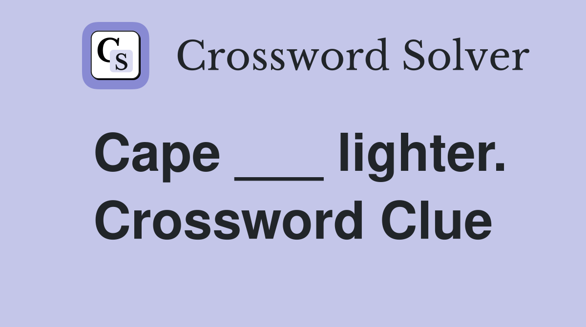Cape ___ lighter. Crossword Clue