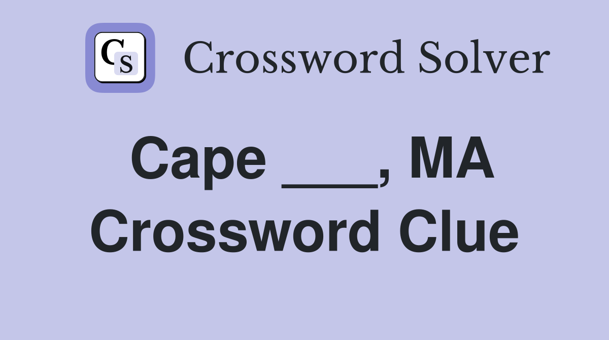 Cape ___, MA Crossword Clue
