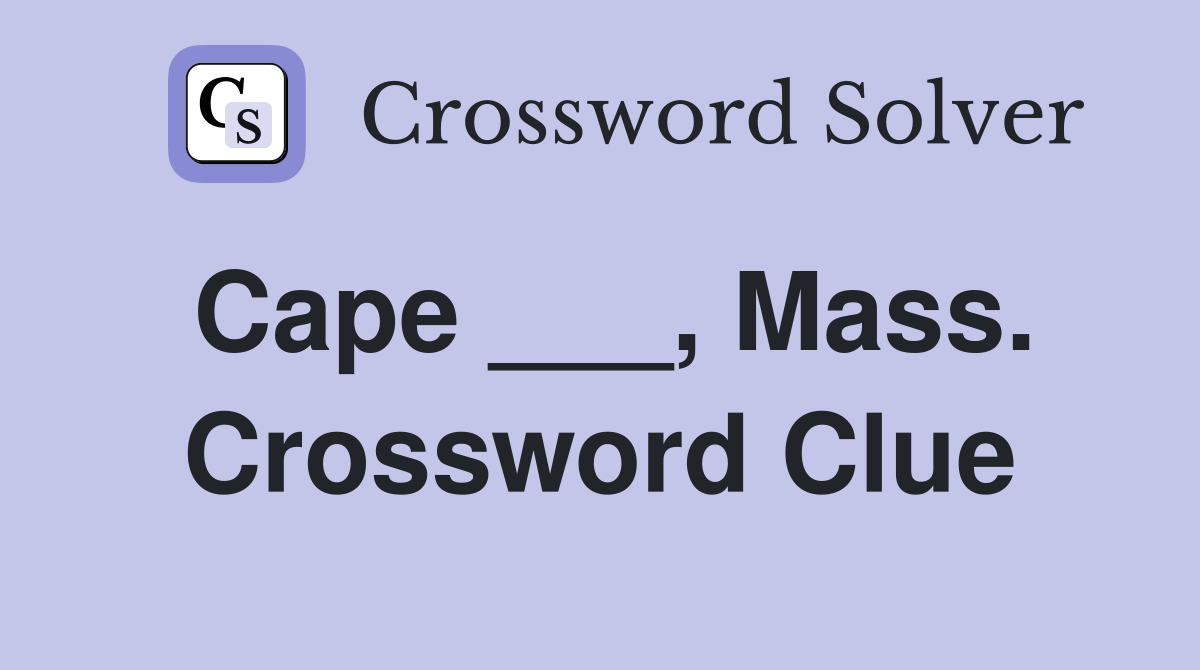 Cape ___, Mass. Crossword Clue