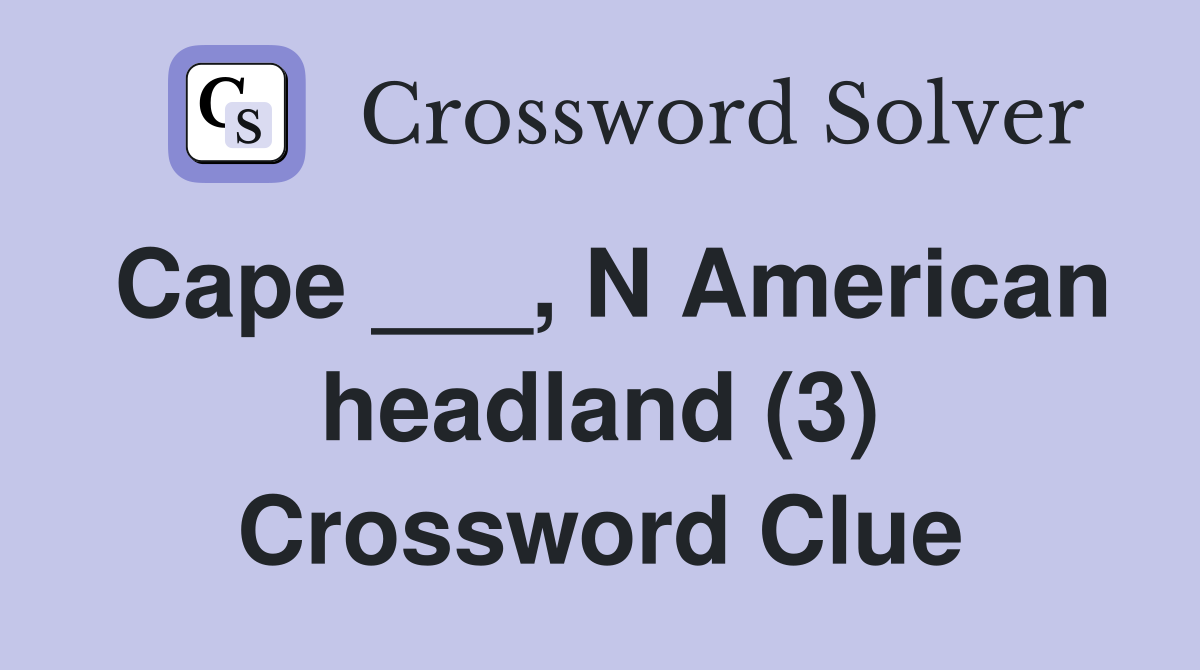 Cape ___, N American headland (3) Crossword Clue