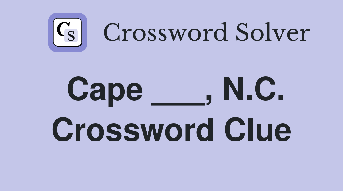 Cape ___, N.C. Crossword Clue