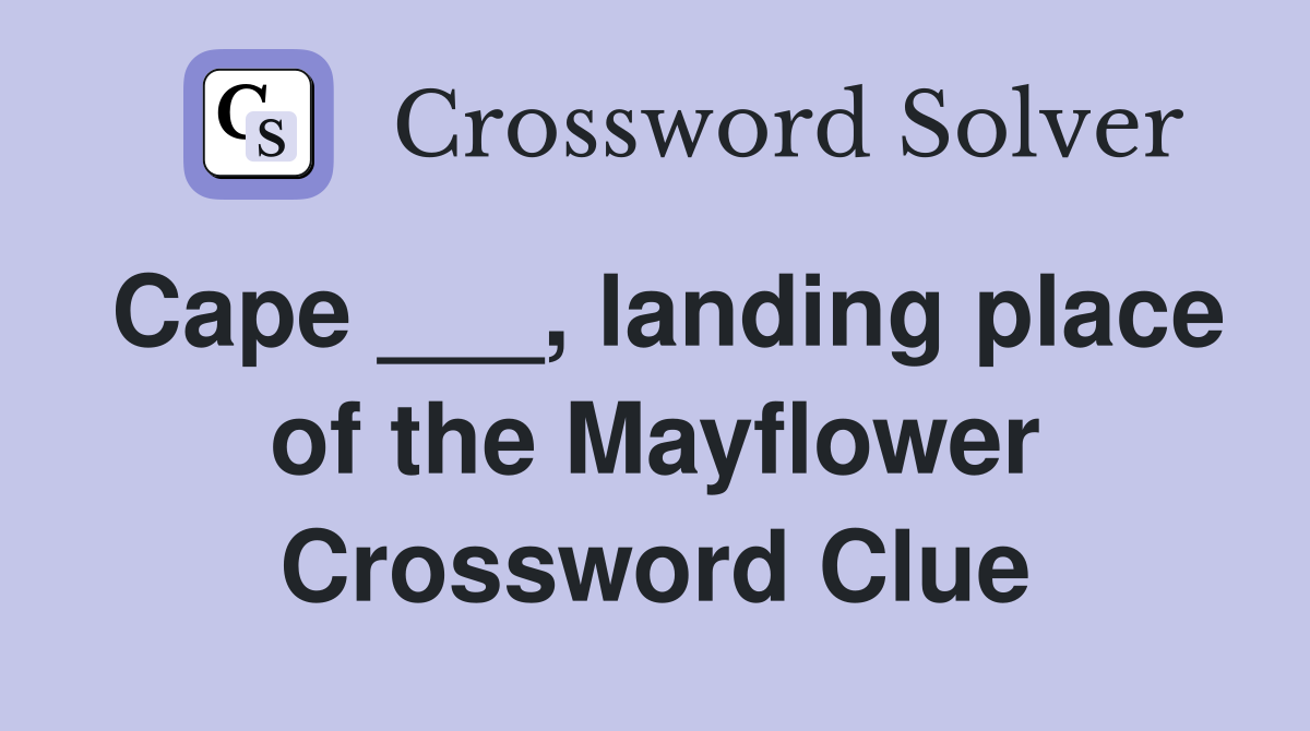 Cape ___, landing place of the Mayflower Crossword Clue
