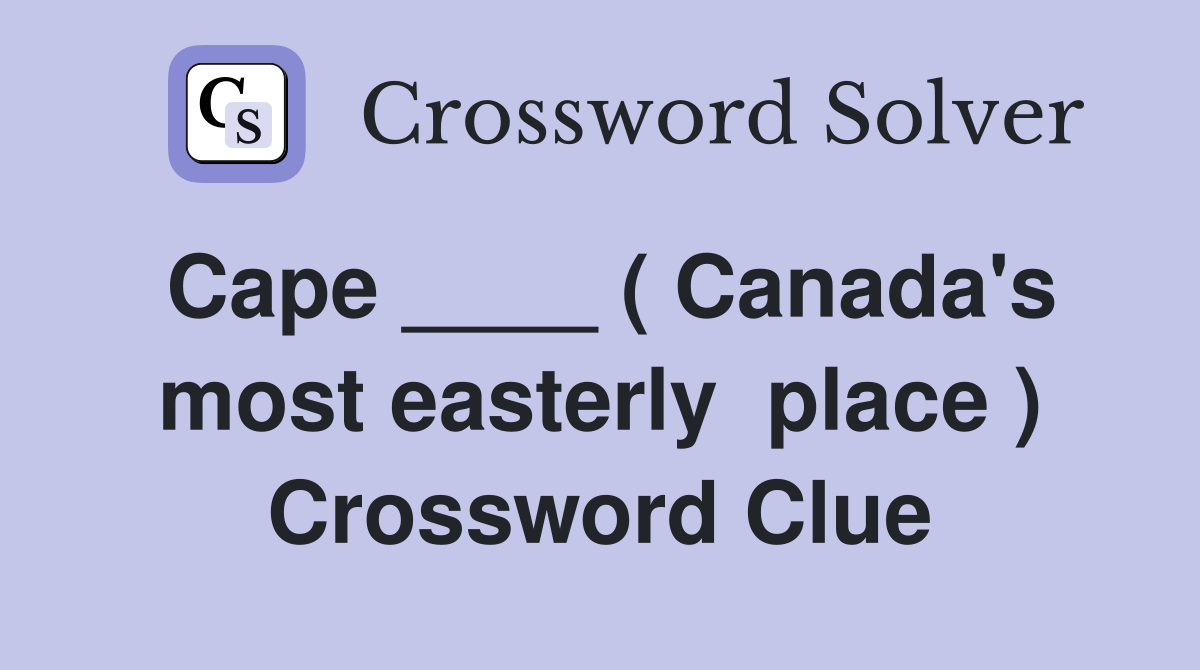 Cape ____ ( Canada's most easterly  place ) Crossword Clue
