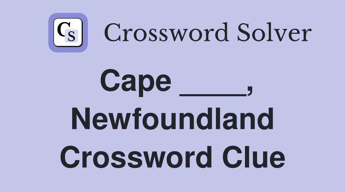 Cape ____, Newfoundland Crossword Clue