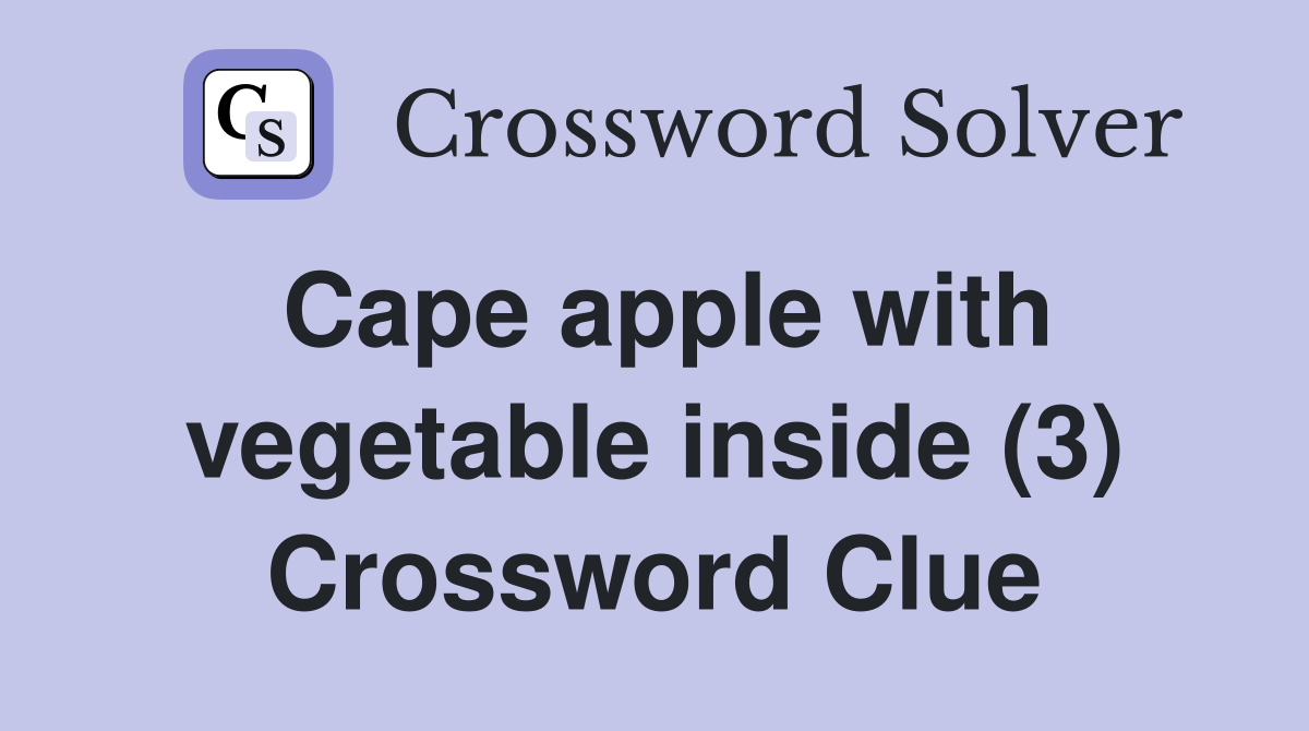 Cape apple with vegetable inside (3) Crossword Clue