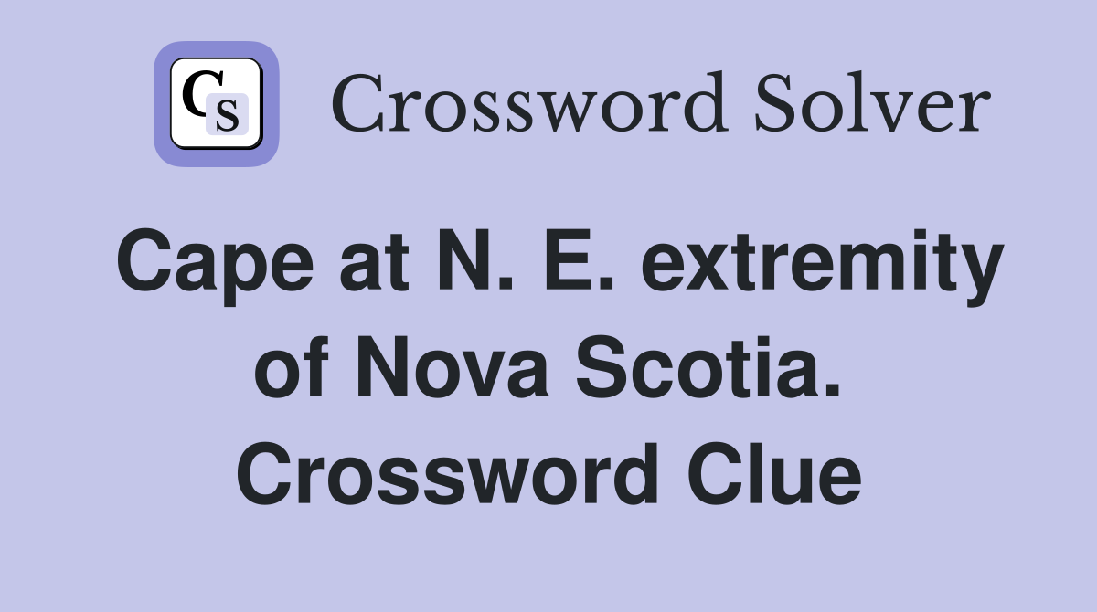 Cape at N. E. extremity of Nova Scotia. Crossword Clue