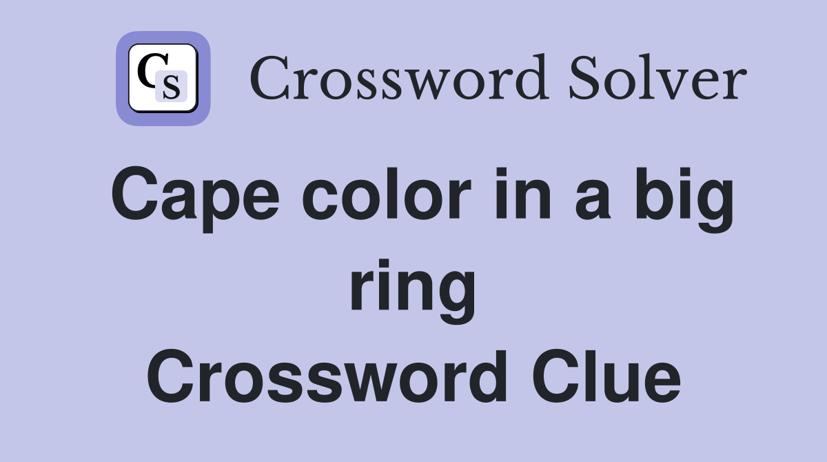 Cape color in a big ring Crossword Clue