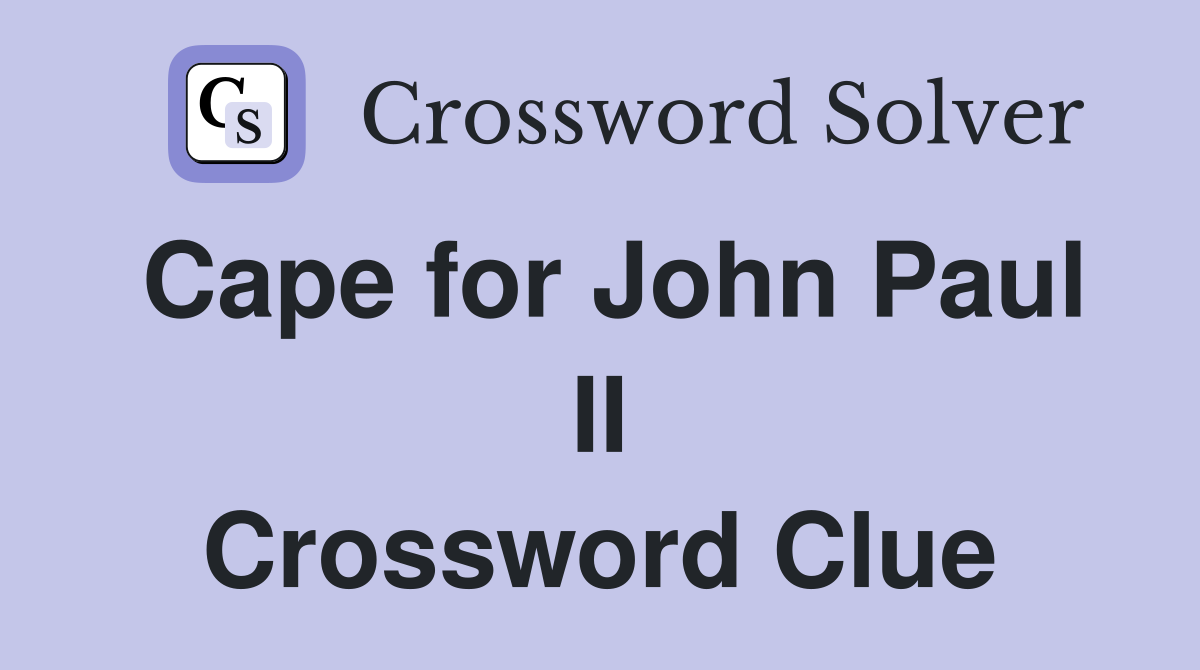 Cape for John Paul II Crossword Clue