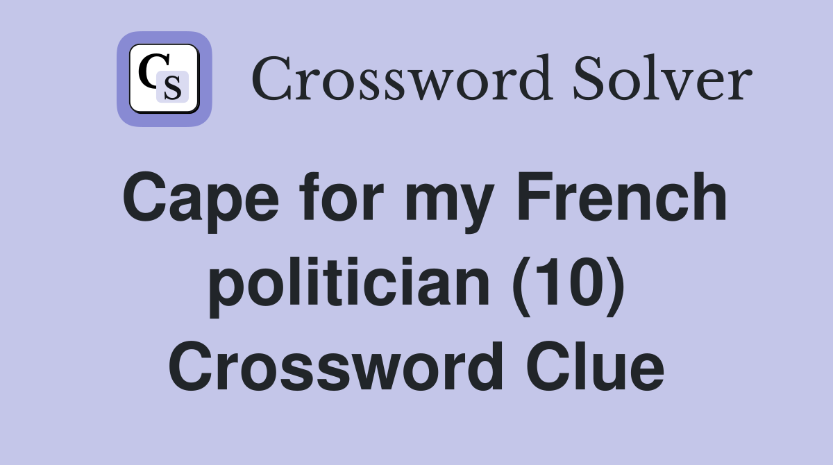 Cape for my French politician (10) Crossword Clue