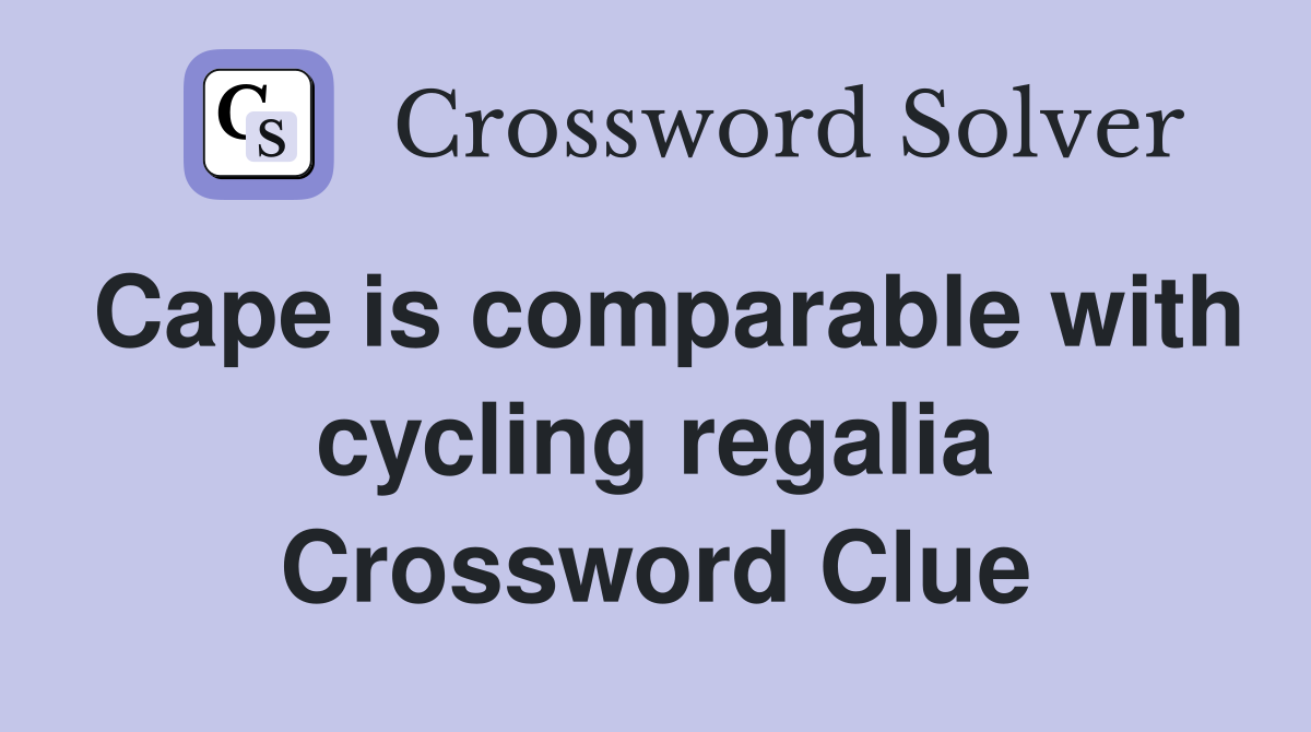 Cape is comparable with cycling regalia Crossword Clue