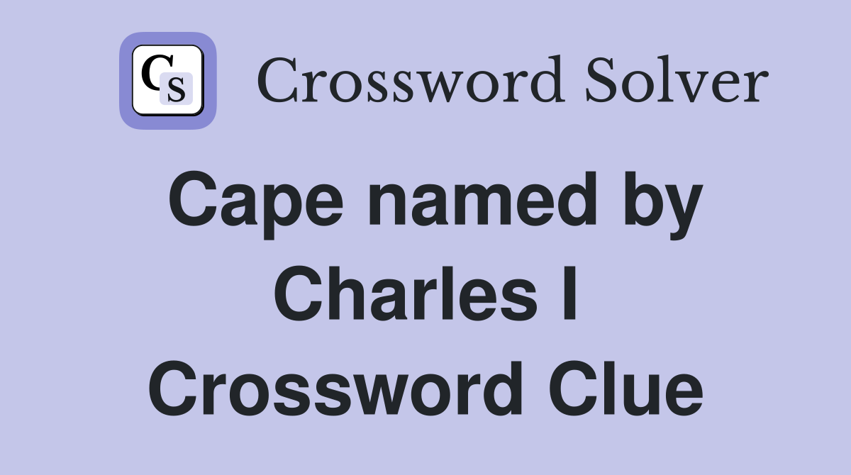Cape named by Charles I Crossword Clue