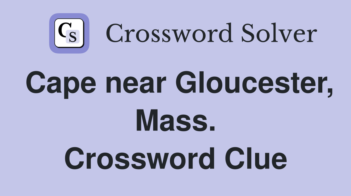 Cape near Gloucester, Mass. Crossword Clue