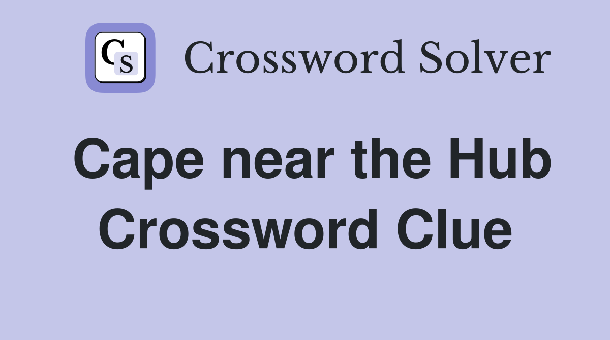 Cape near the Hub Crossword Clue