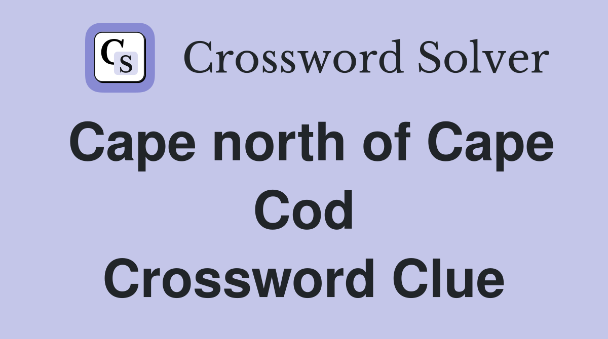 Cape north of Cape Cod Crossword Clue