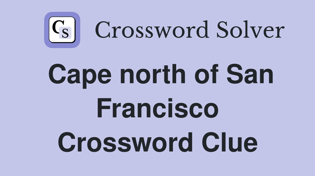 Cape north of San Francisco Crossword Clue