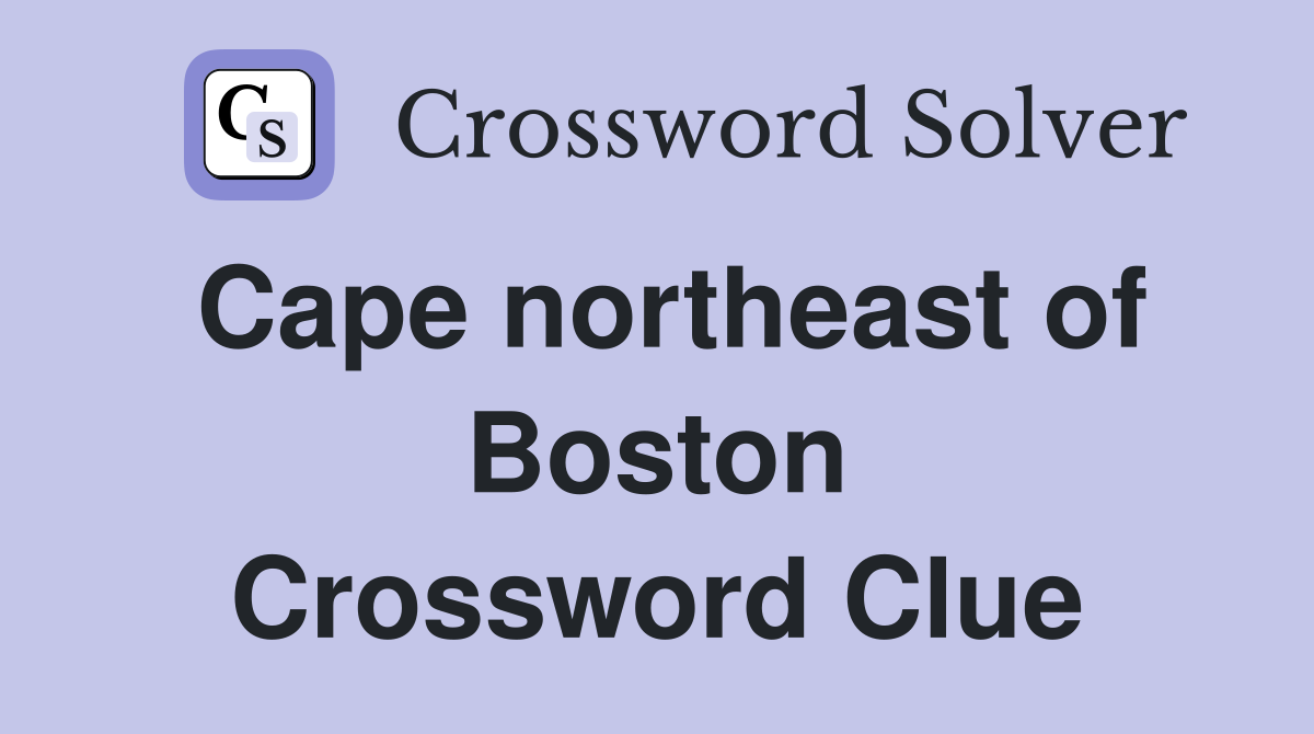 Cape northeast of Boston Crossword Clue