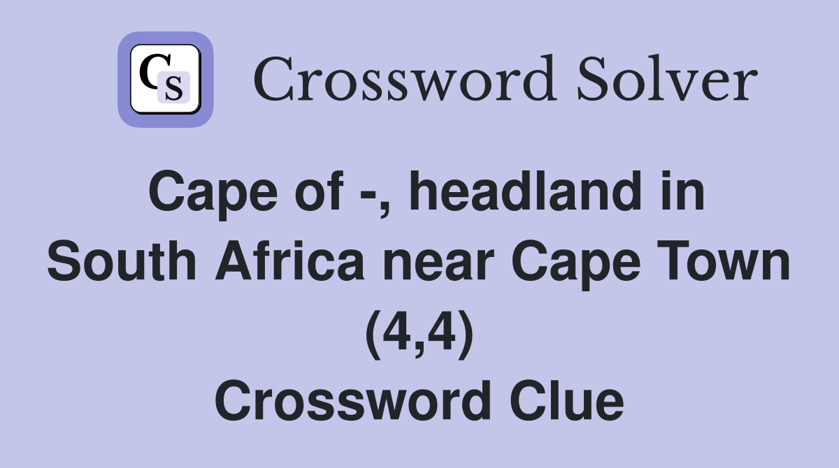 Cape of -, headland in South Africa near Cape Town (4,4) Crossword Clue