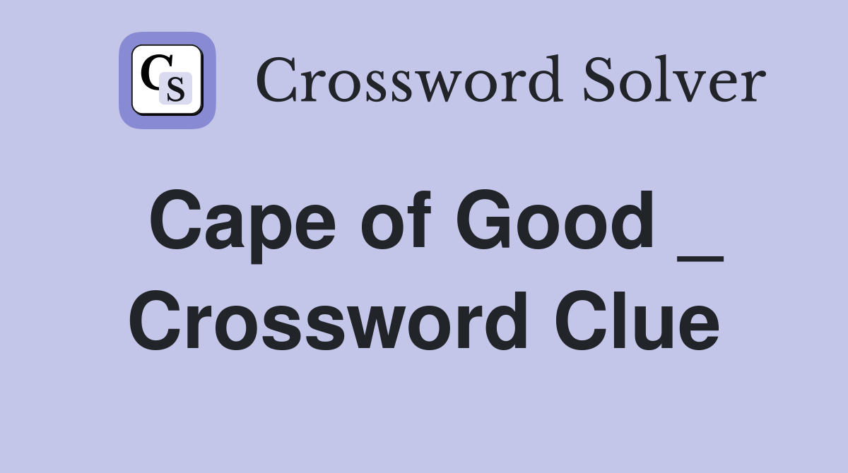 Cape of Good _ Crossword Clue