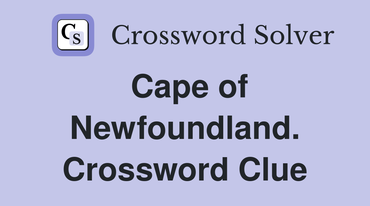 Cape of Newfoundland. Crossword Clue