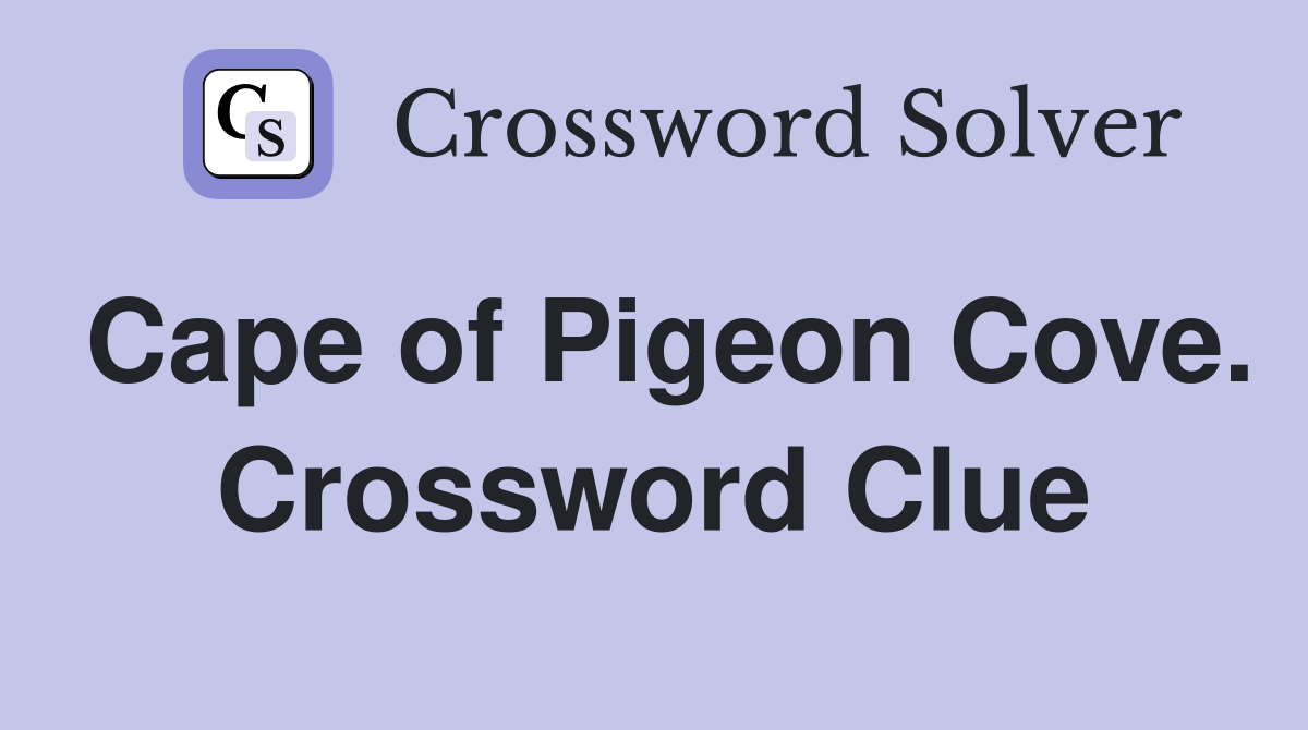 Cape of Pigeon Cove. Crossword Clue