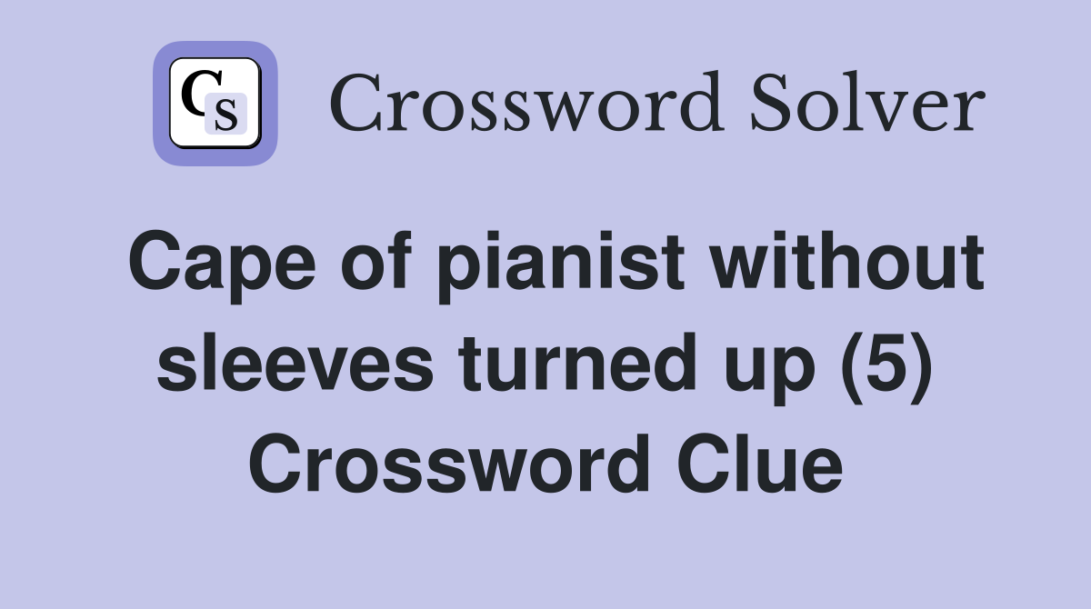 Cape of pianist without sleeves turned up (5) Crossword Clue