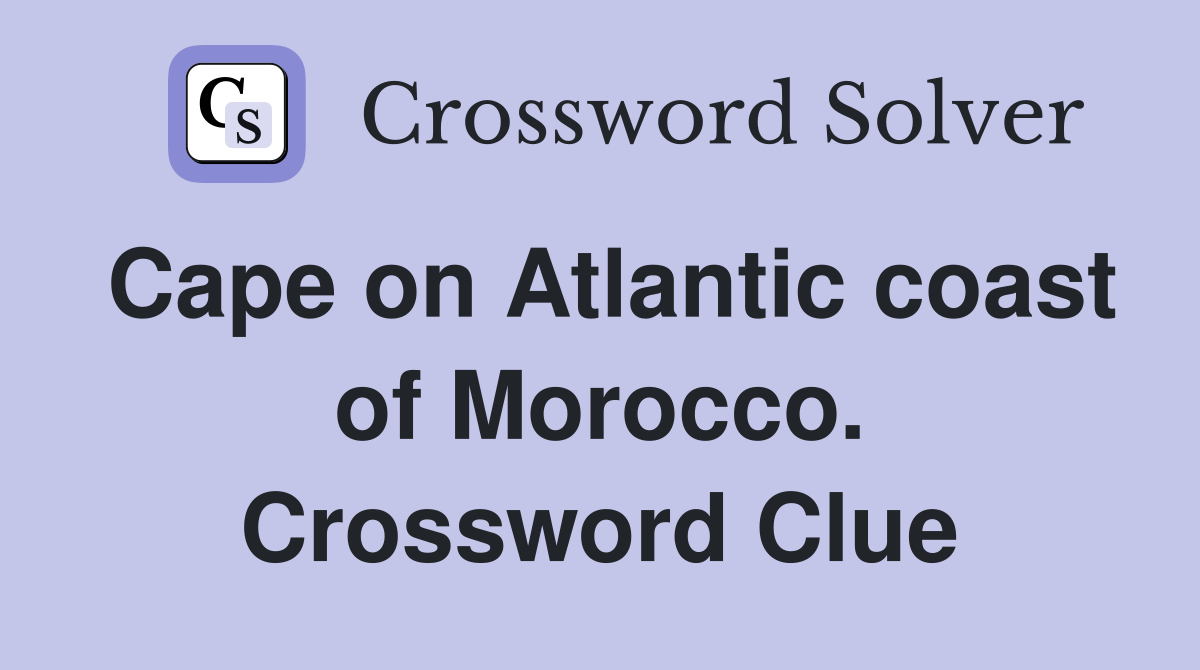 Cape on Atlantic coast of Morocco. Crossword Clue
