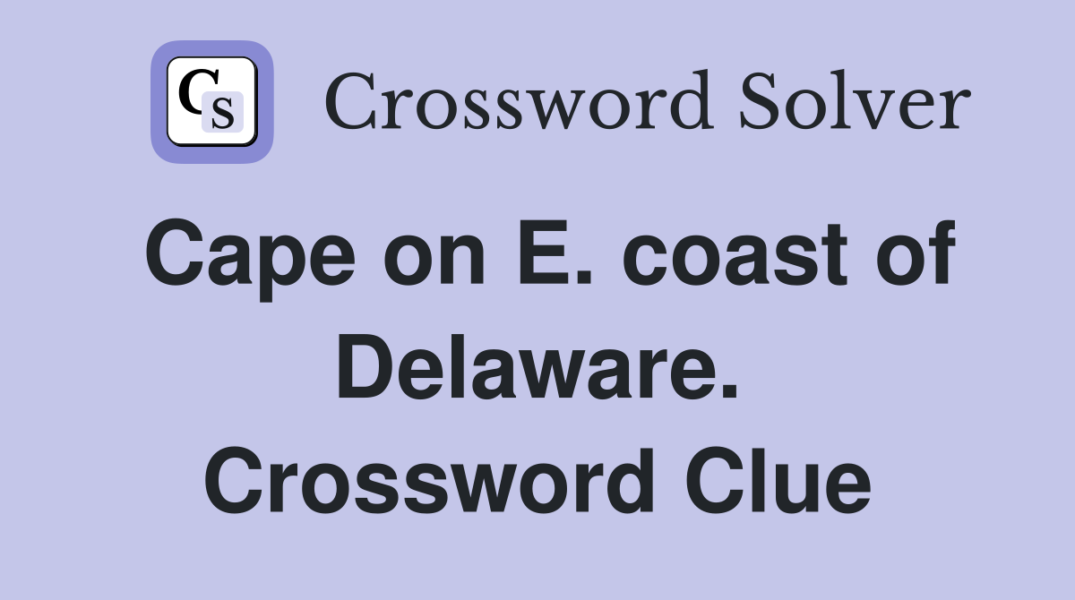 Cape on E. coast of Delaware. Crossword Clue
