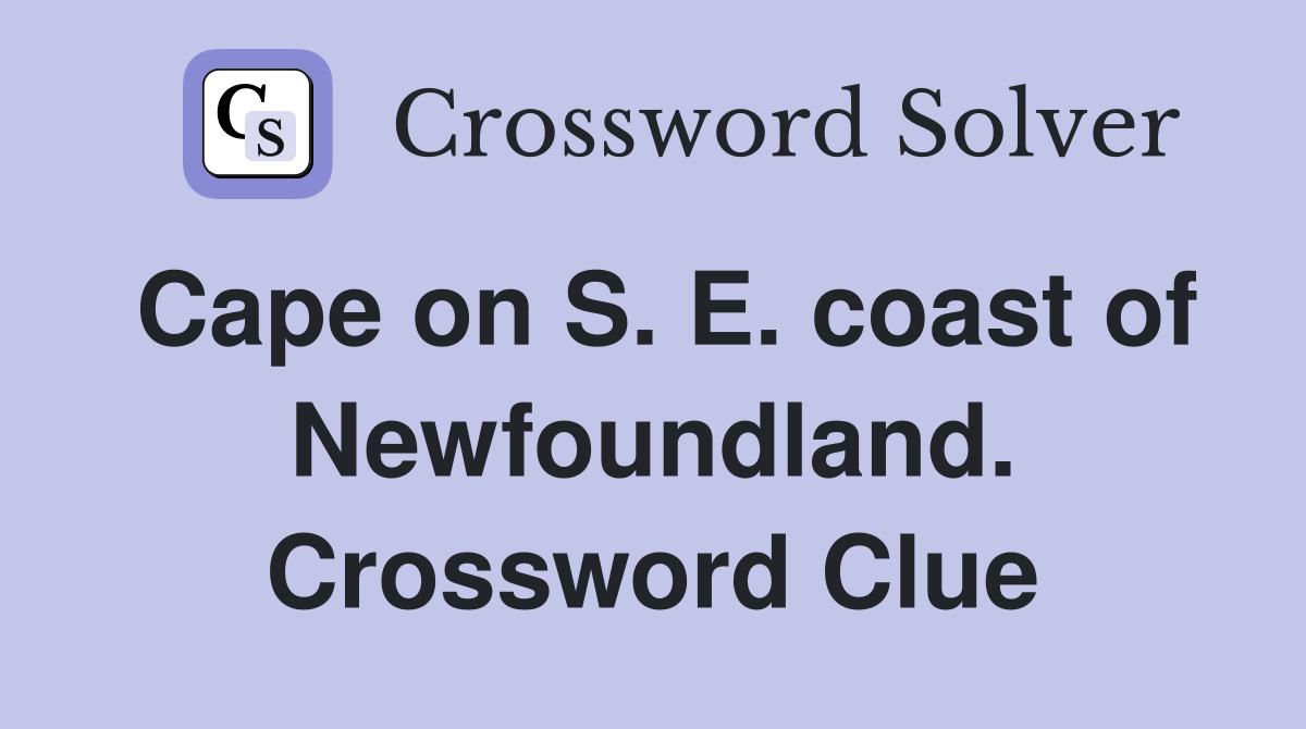 Cape on S. E. coast of Newfoundland. Crossword Clue