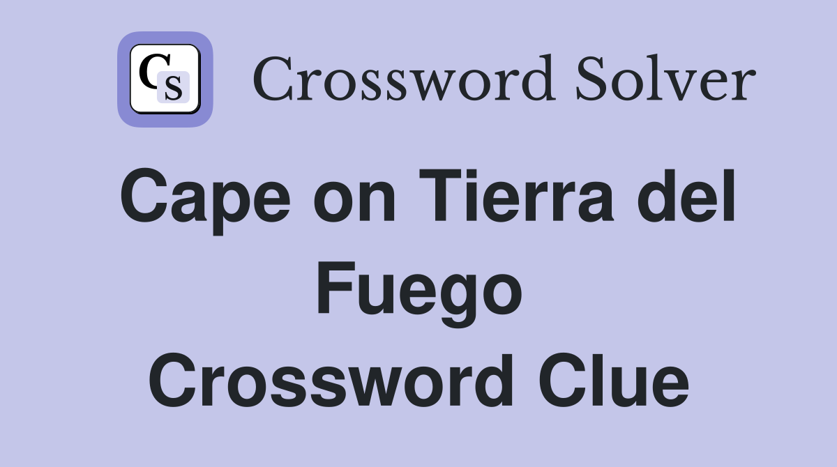 Cape on Tierra del Fuego Crossword Clue