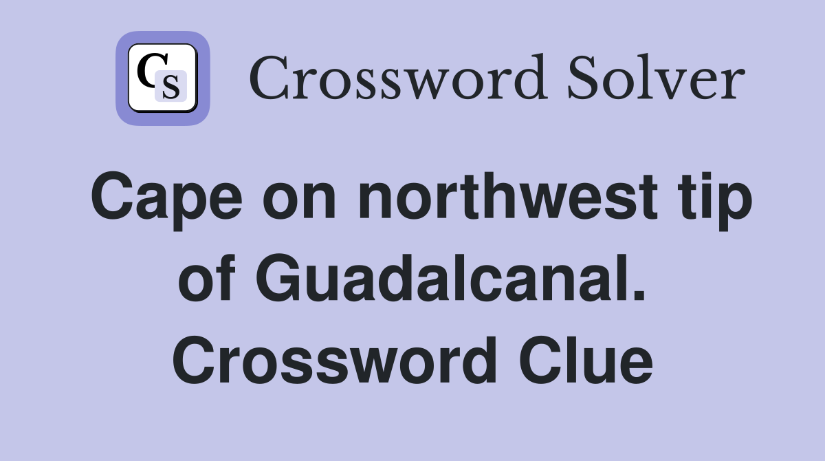 Cape on northwest tip of Guadalcanal. Crossword Clue