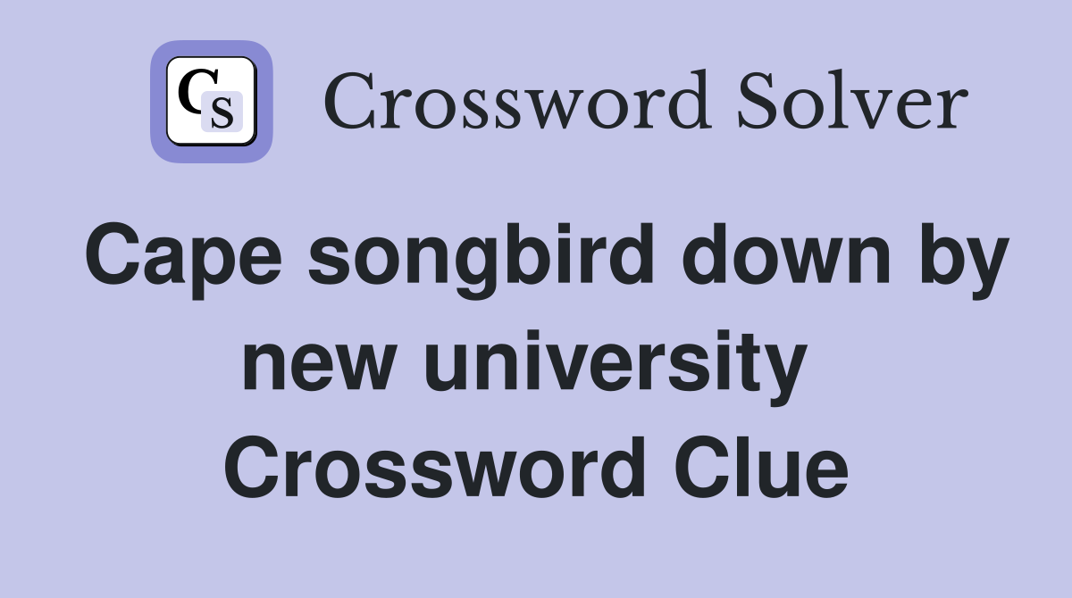 Cape songbird down by new university  Crossword Clue