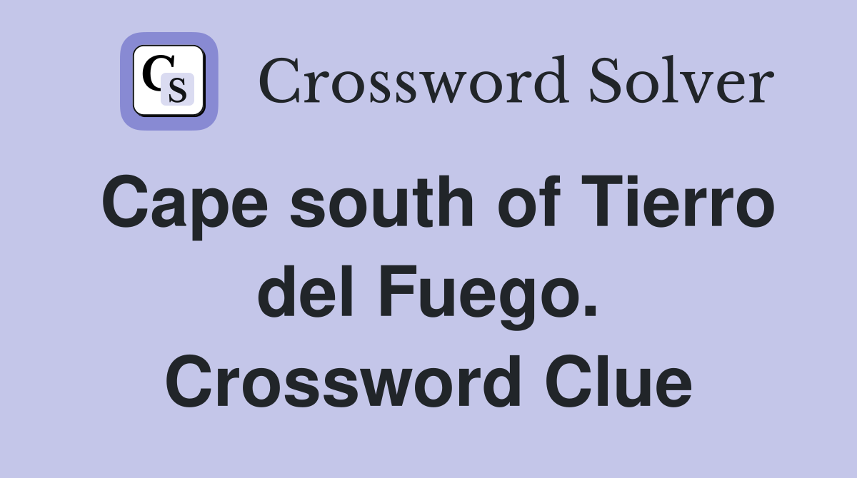 Cape south of Tierro del Fuego. Crossword Clue
