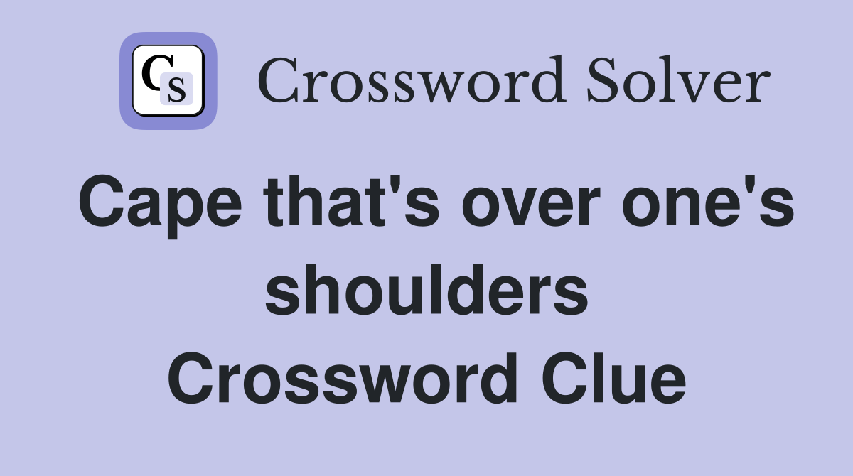 Cape that's over one's shoulders Crossword Clue