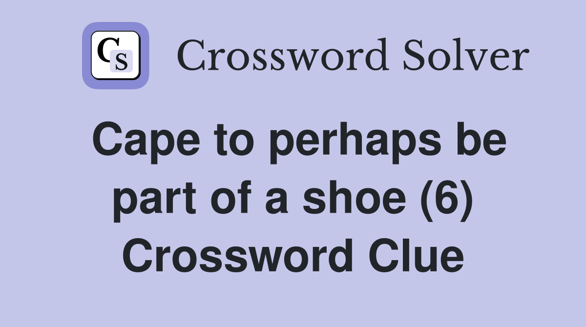 Cape to perhaps be part of a shoe (6) Crossword Clue