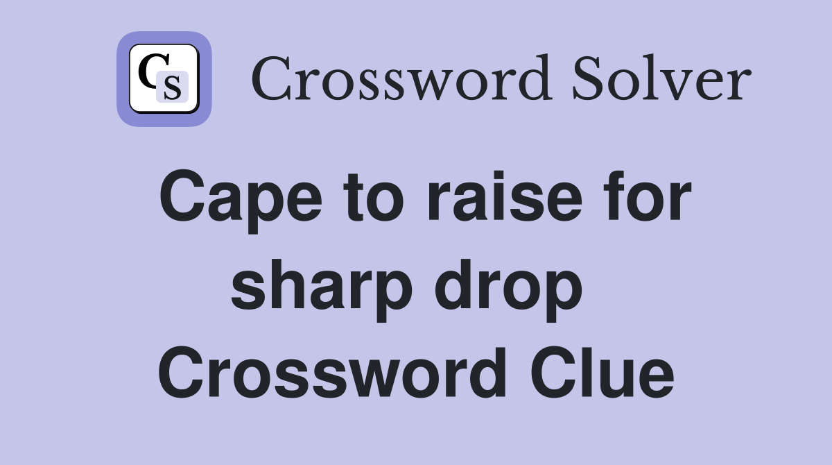 Cape to raise for sharp drop  Crossword Clue