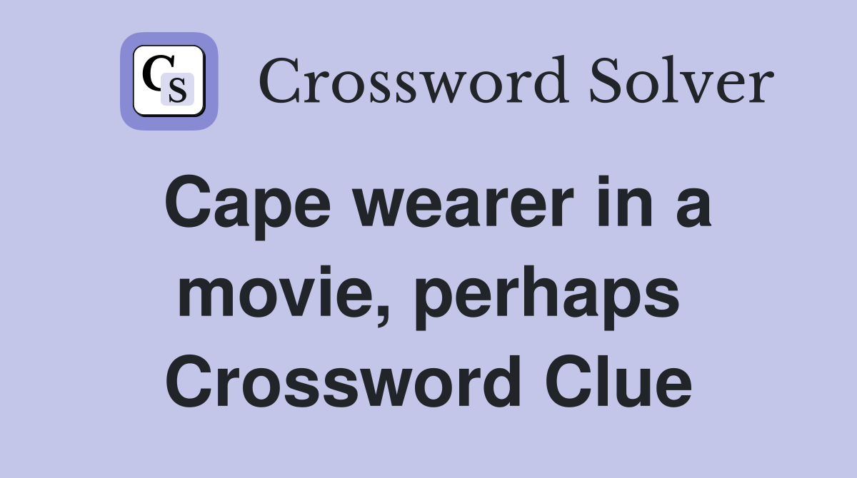 Cape wearer in a movie, perhaps Crossword Clue